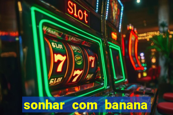 sonhar com banana no jogo do bicho